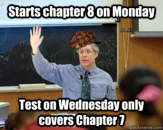 Starts chapter 8 on Monday Test on Wednesday only covers Chapter 7   Scumbag Professor