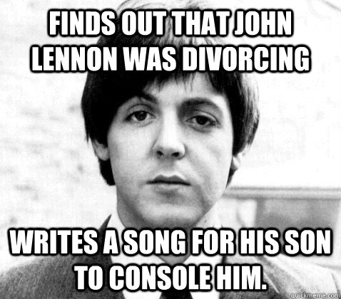 Finds out that John Lennon was divorcing Writes a song for his son to console him.  Good Guy Paul McCartney