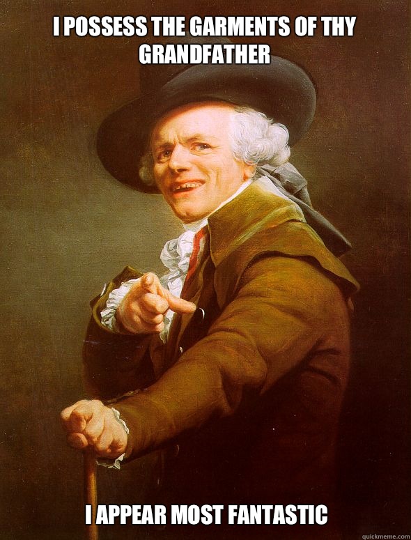 I possess the garments of thy grandfather  I appear most fantastic   Joseph Ducreux