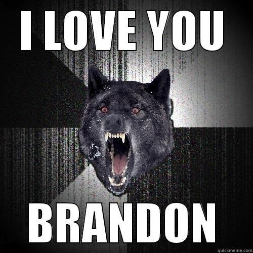 I LOVE YOU BRANDON Insanity Wolf