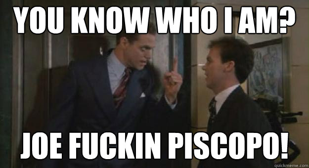 You know who i am? Joe fuckin piscopo! - You know who i am? Joe fuckin piscopo!  Johnny dangerously