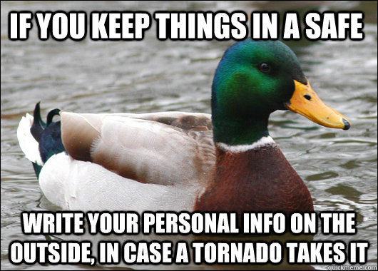 If you keep things in a safe write your personal info on the outside, in case a tornado takes it - If you keep things in a safe write your personal info on the outside, in case a tornado takes it  Actual Advice Mallard