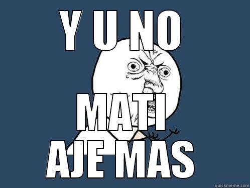 Y U NO MATI AJE MAS Y U No