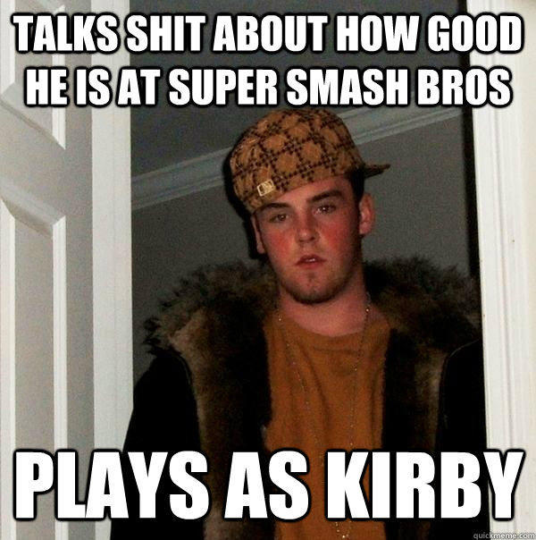 Talks shit about how good he is at super smash bros plays as kirby  