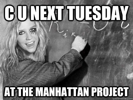 C U Next Tuesday At the manhattan project  