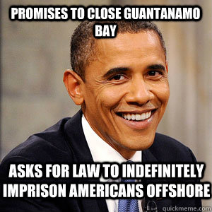 promises to close guantanamo bay  asks for law to indefinitely imprison americans offshore  Barack Obama