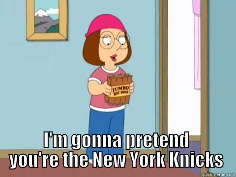  I'M GONNA PRETEND YOU'RE THE NEW YORK KNICKS Misc