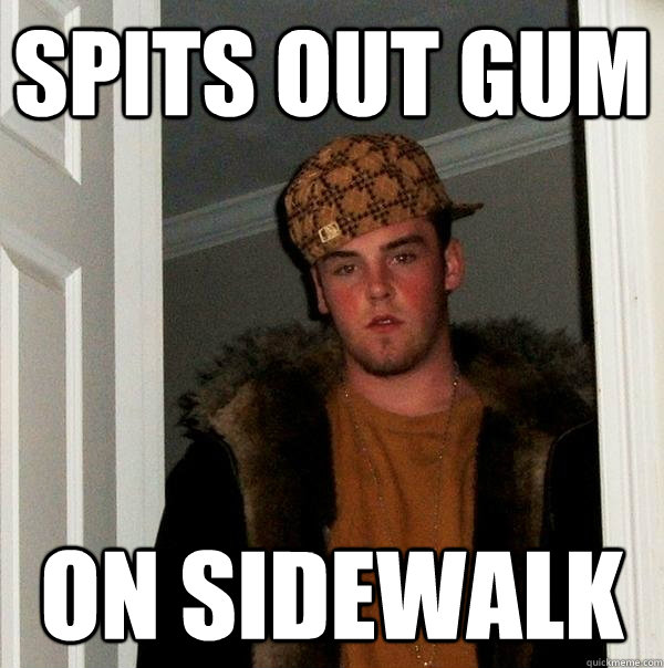 Spits out gum on sidewalk - Spits out gum on sidewalk  Scumbag Steve