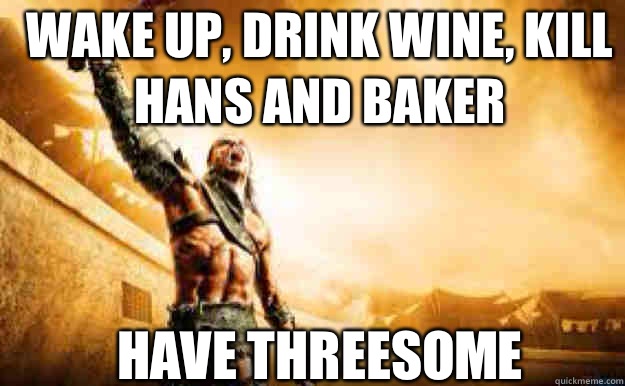 Wake up, Drink Wine, Kill Hans and Baker Have Threesome  