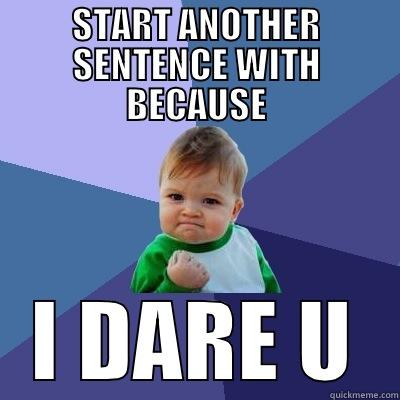 START ANOTHER SENTENCE WITH BECAUSE I DARE U Success Kid