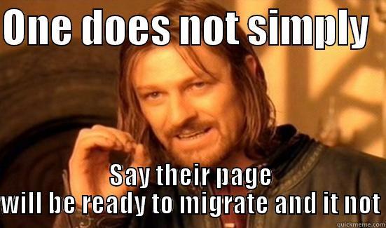 ONE DOES NOT SIMPLY   SAY THEIR PAGE WILL BE READY TO MIGRATE AND IT NOT Boromir