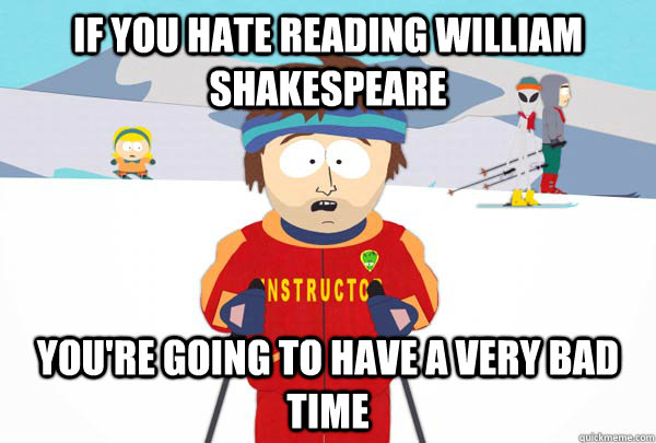 If you hate reading william shakespeare You're going to have a very bad time - If you hate reading william shakespeare You're going to have a very bad time  Super Cool Ski Instructor
