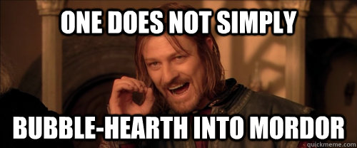 One does not simply Bubble-Hearth into Mordor  Mordor