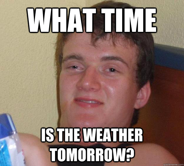 what time is the weather tomorrow? - what time is the weather tomorrow?  10 Guy