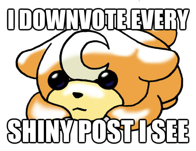 I DOWNVOTE EVERY SHINY POST I SEE  Confession Teddiursa