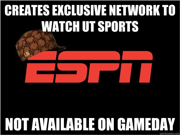 Creates exclusive network to watch UT sports Not available on gameday  Scumbag espn