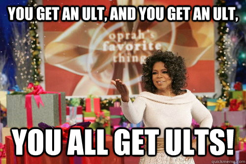 You get an ult, and you get an ult, You all get ults! - You get an ult, and you get an ult, You all get ults!  Oprah Gives You Things