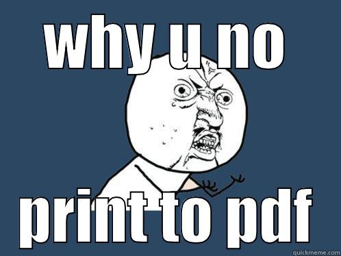 WHY U NO PRINT TO PDF Y U No