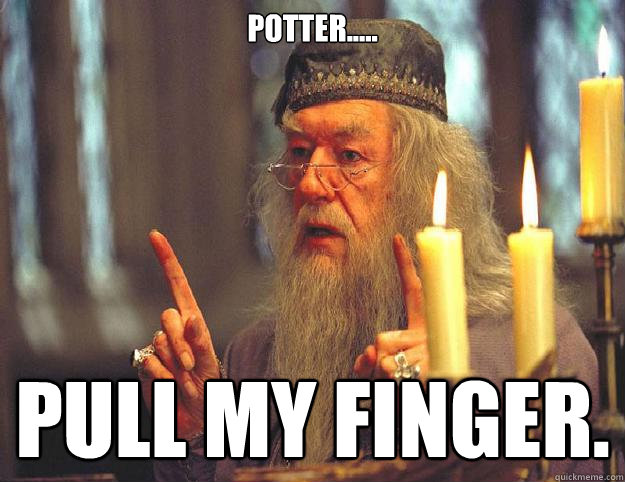 potter..... pull my finger.  Dumbledore