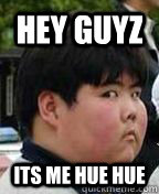 HEY GUYZ ITS ME HUE HUE - HEY GUYZ ITS ME HUE HUE  Fat Asian Kid