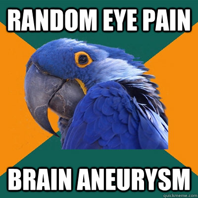 Random eye pain BRAIN ANEURYSM    Paranoid Parrot