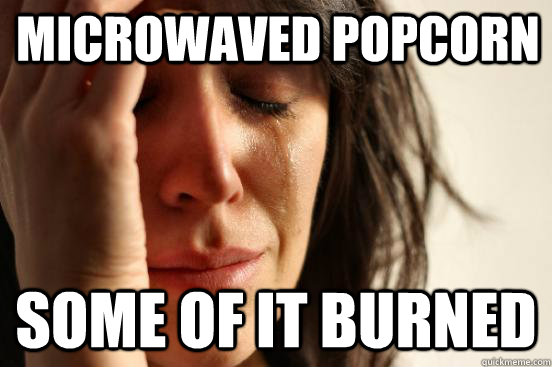 Microwaved Popcorn Some of it burned  First World Problems