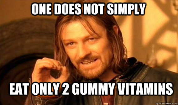 One does not simply eat only 2 gummy vitamins  Boromir