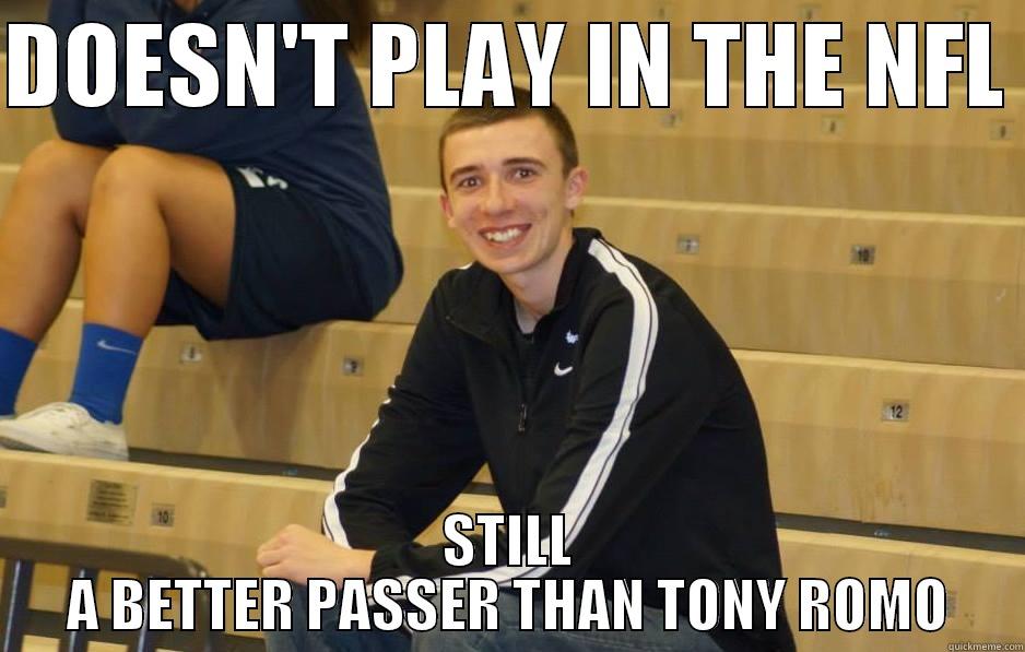 DOESN'T PLAY IN THE NFL  STILL A BETTER PASSER THAN TONY ROMO Misc