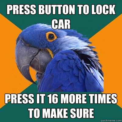 press button to lock car press it 16 more times to make sure  Paranoid Parrot