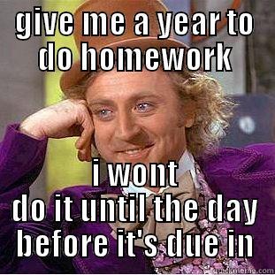 GIVE ME A YEAR TO DO HOMEWORK I WONT DO IT UNTIL THE DAY BEFORE IT'S DUE IN Condescending Wonka