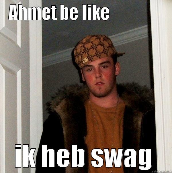 AHMET BE LIKE                 IK HEB SWAG Scumbag Steve