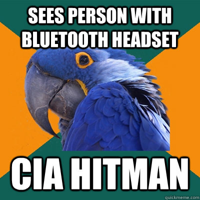sees person with bluetooth headset CIA hitman  Paranoid Parrot