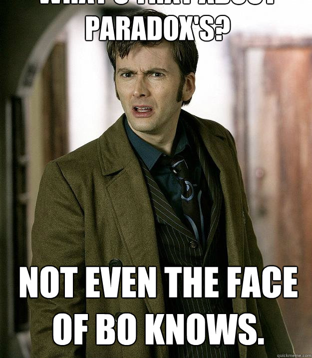 What's that about Paradox's? Not even the Face of Bo knows. - What's that about Paradox's? Not even the Face of Bo knows.  Doctor Who