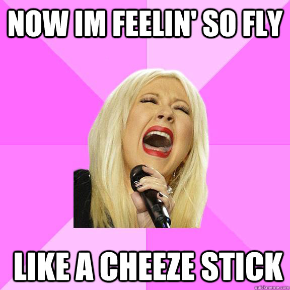 now im feelin' so fly  like a cheeze stick  Wrong Lyrics Christina