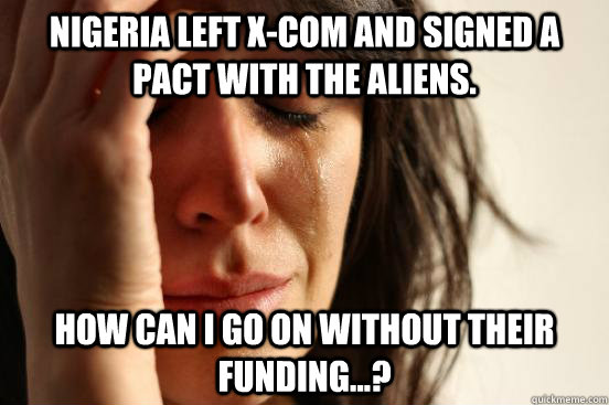 Nigeria left X-COM and signed a pact with the aliens. How can I go on without their funding...?  First World Problems