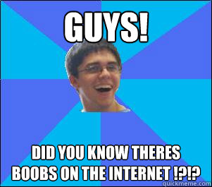 guys! did you know theres boobs on the internet !?!?  HAPPY NERD