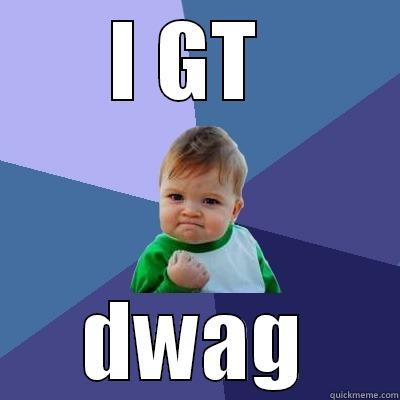 I GT  DWAG Success Kid