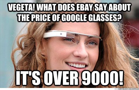 Vegeta! What does ebay say about the price of Google glasses? It's over 9000! - Vegeta! What does ebay say about the price of Google glasses? It's over 9000!  Misc