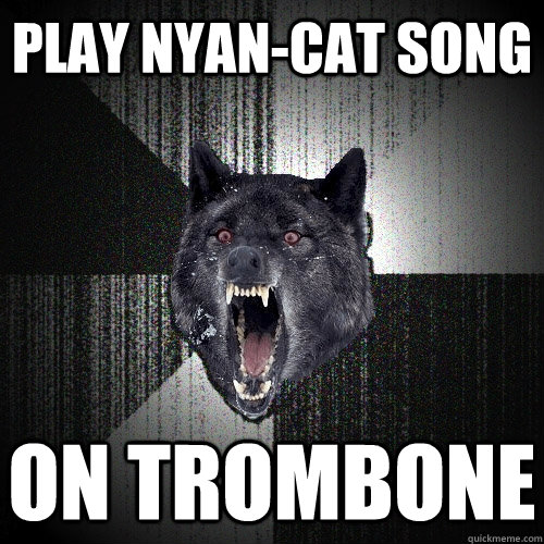 Play Nyan-cat song on trombone  Insanity Wolf
