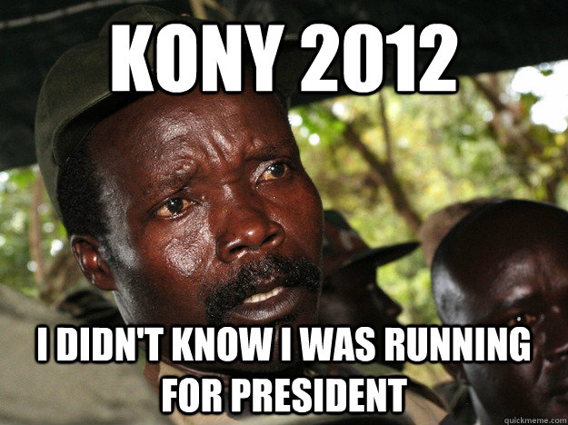 KONY 2012 I didn't know I was running for president  