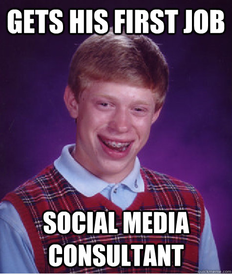 gets his first job social media consultant  Bad Luck Brian