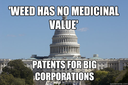 'weed has no medicinal value' patents for big corporations   Scumbag Congress