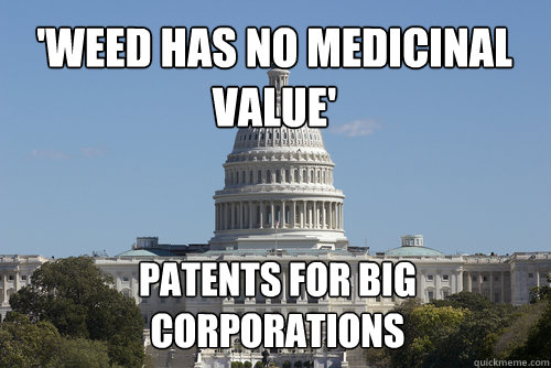 'weed has no medicinal value' patents for big corporations  - 'weed has no medicinal value' patents for big corporations   Scumbag Congress