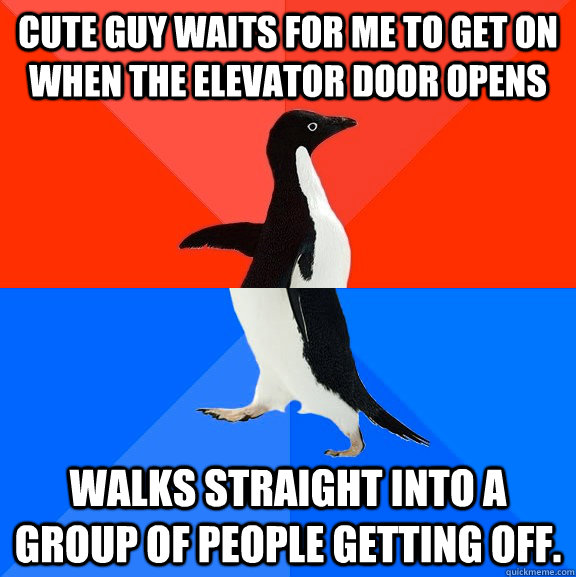 Cute guy waits for me to get on when the elevator door opens Walks straight into a group of people getting off.  Socially Awesome Awkward Penguin