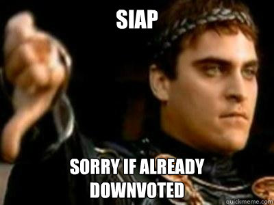 SIAP Sorry if already 
downvoted  Downvoting Roman