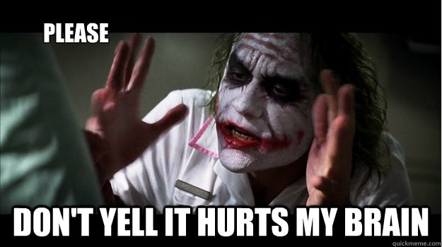 
please don't yell it hurts my brain  Joker Mind Loss
