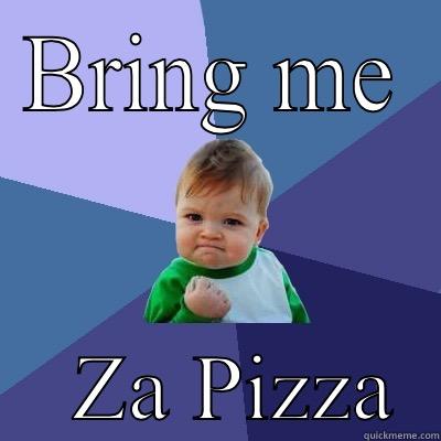 BRING ME     ZA PIZZA  Success Kid