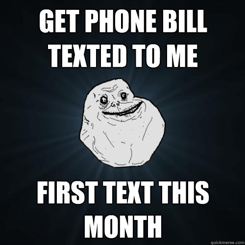 get phone bill texted to me first text this month - get phone bill texted to me first text this month  Forever Alone