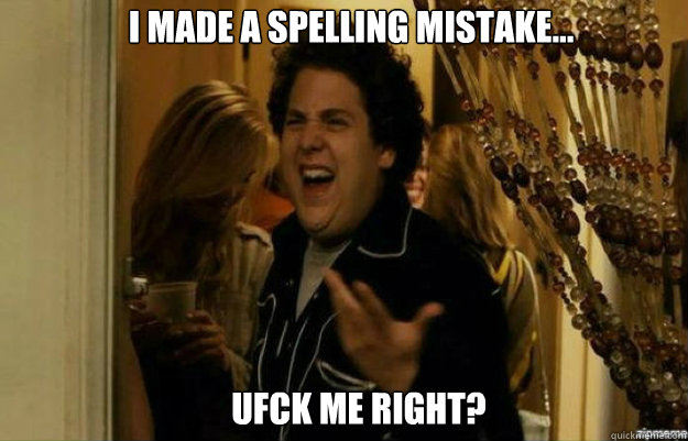 I made a spelling mistake... ufck me right?  fuck me right