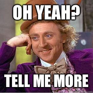 Oh yeah? tell me more  Creepy Wonka